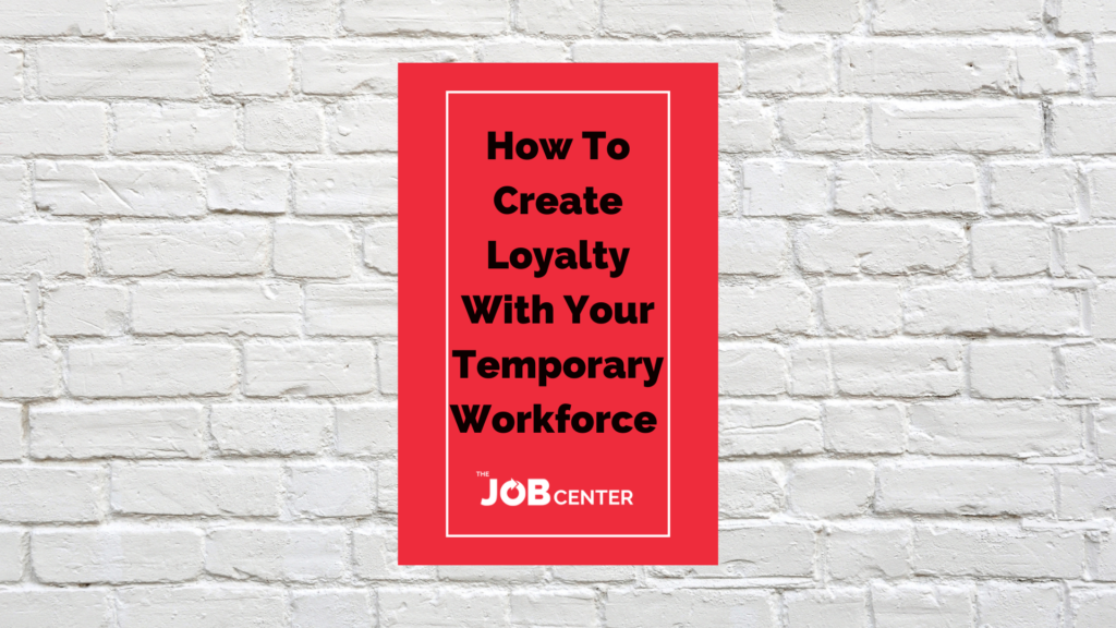 How To Create Loyalty With Your Temporary Workforce